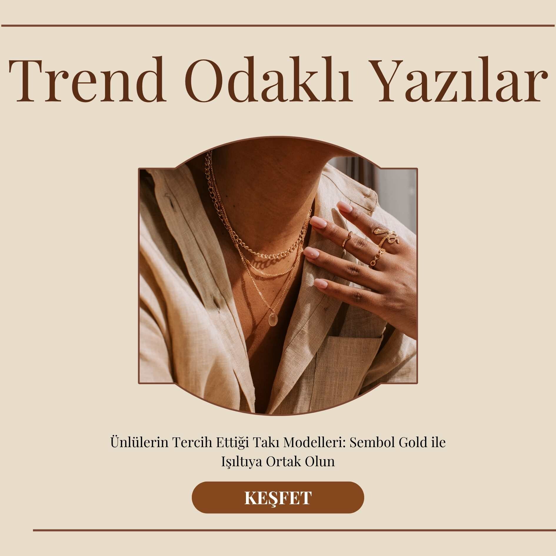 Ünlülerin Tercih Ettiği Takı Modelleri: Sembol Gold ile Işıltıya Ortak Olun